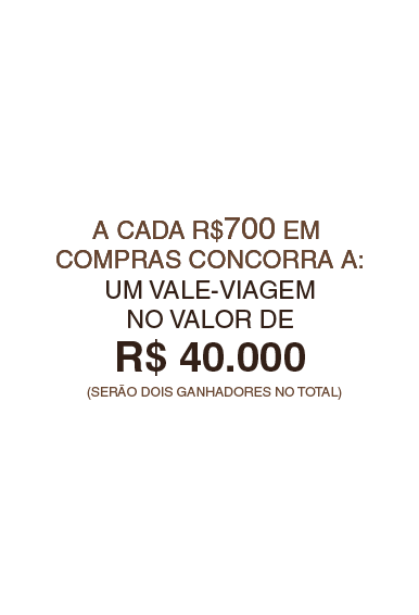 A cada R$700 em compras concorra a um vale-viagem no valor de R$ 40.000